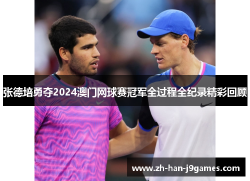 张德培勇夺2024澳门网球赛冠军全过程全纪录精彩回顾 张德培勇夺2024澳门网球赛冠军全过程全纪录精彩回顾
