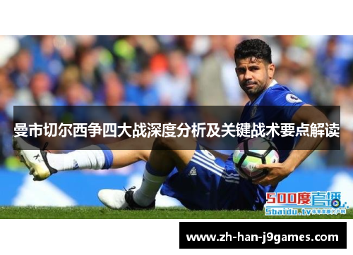 曼市切尔西争四大战深度分析及关键战术要点解读 曼市切尔西争四大战深度分析及关键战术要点解读