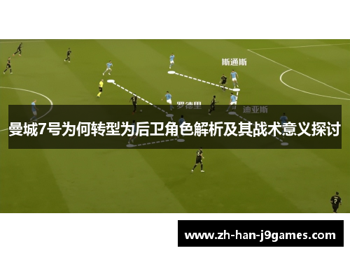曼城7号为何转型为后卫角色解析及其战术意义探讨 曼城7号为何转型为后卫角色解析及其战术意义探讨