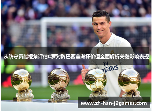 从防守贡献视角评估C罗对阵巴西美洲杯价值全面解析关键影响表现