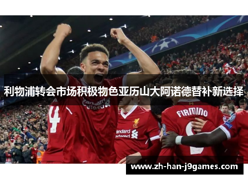 利物浦转会市场积极物色亚历山大阿诺德替补新选择