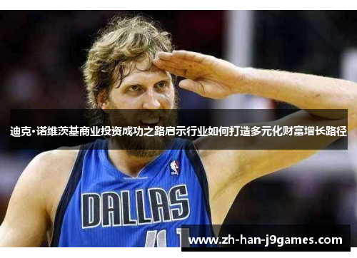 迪克·诺维茨基商业投资成功之路启示行业如何打造多元化财富增长路径 迪克·诺维茨基商业投资成功之路启示行业如何打造多元化财富增长路径