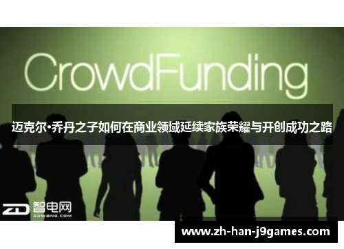 迈克尔·乔丹之子如何在商业领域延续家族荣耀与开创成功之路