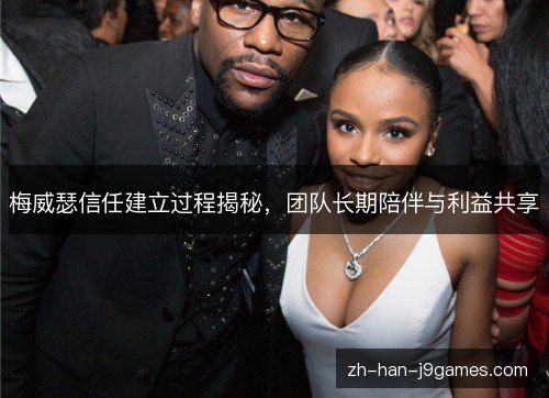 梅威瑟信任建立过程揭秘，团队长期陪伴与利益共享